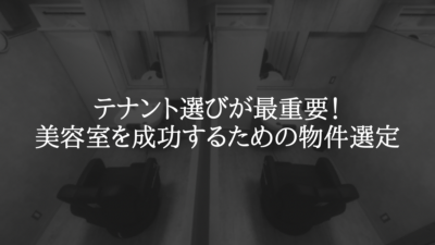 テナント選びが最重要！美容室開業を成功するための物件選定