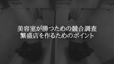 美容室が勝つための競合調査｜繁盛店を作るためのポイント